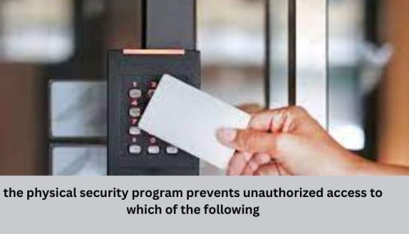 the physical security program prevents unauthorized access to which of the following